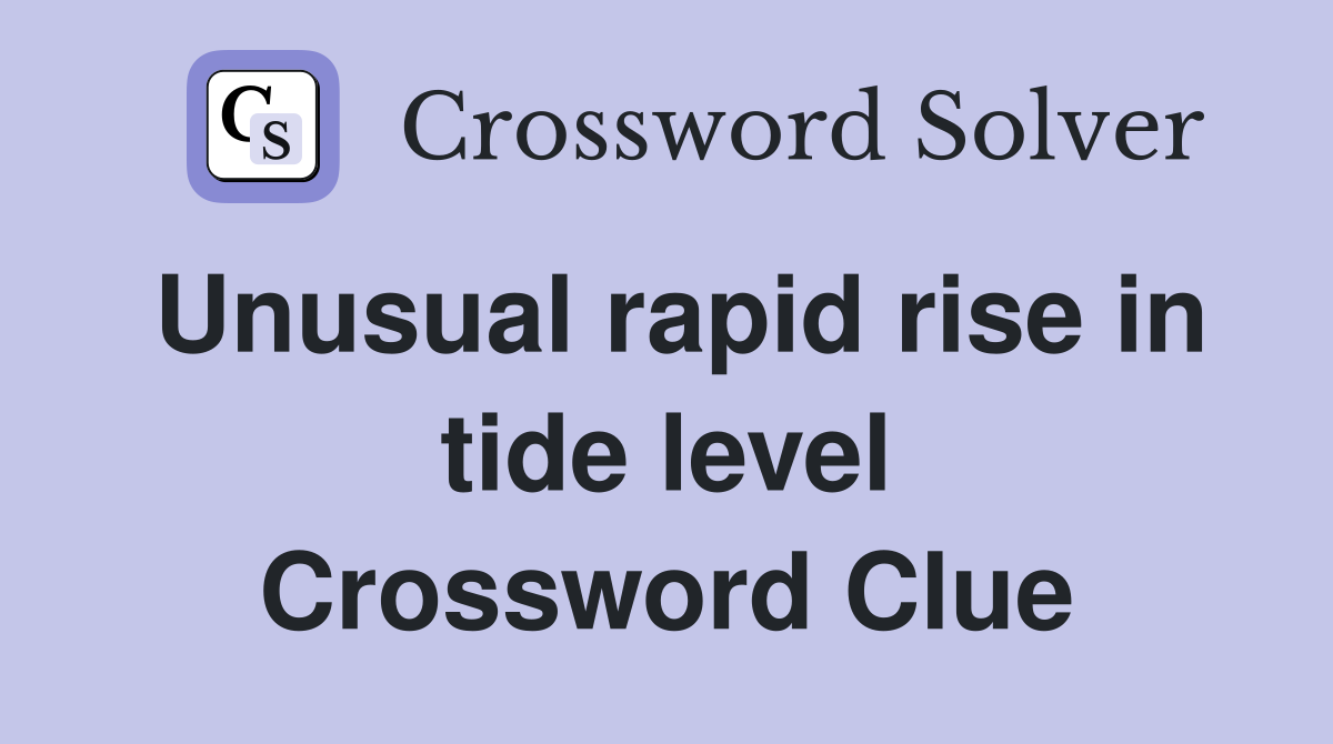 Unusual rapid rise in tide level Crossword Clue Answers Crossword